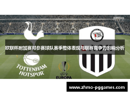 欧联杯附加赛对参赛球队赛季整体表现与联赛竞争力影响分析