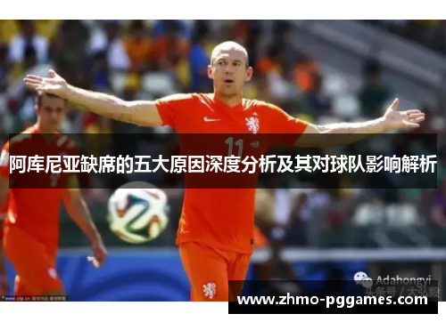 阿库尼亚缺席的五大原因深度分析及其对球队影响解析 阿库尼亚缺席的五大原因深度分析及其对球队影响解析