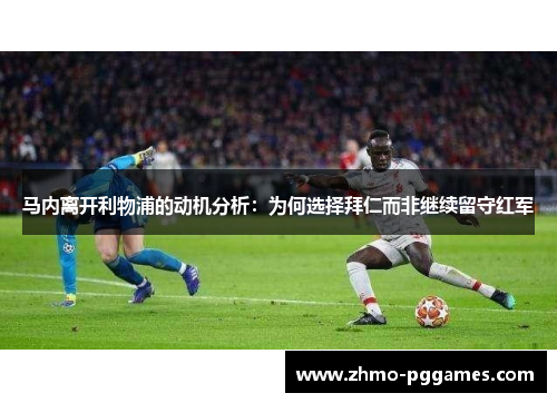 马内离开利物浦的动机分析:为何选择拜仁而非继续留守红军 马内离开利物浦的动机分析:为何选择拜仁而非继续留守红军
