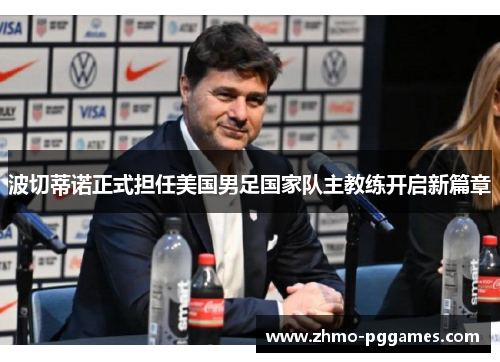 波切蒂诺正式担任美国男足国家队主教练开启新篇章