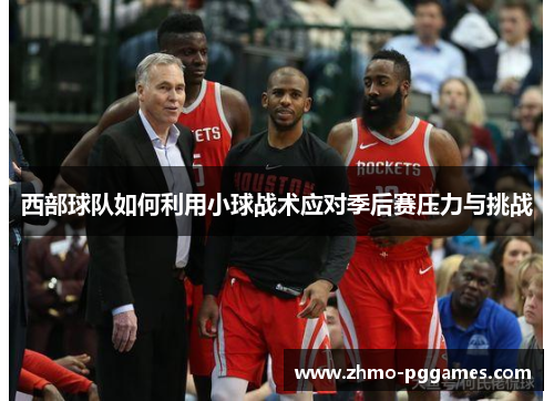 西部球队如何利用小球战术应对季后赛压力与挑战